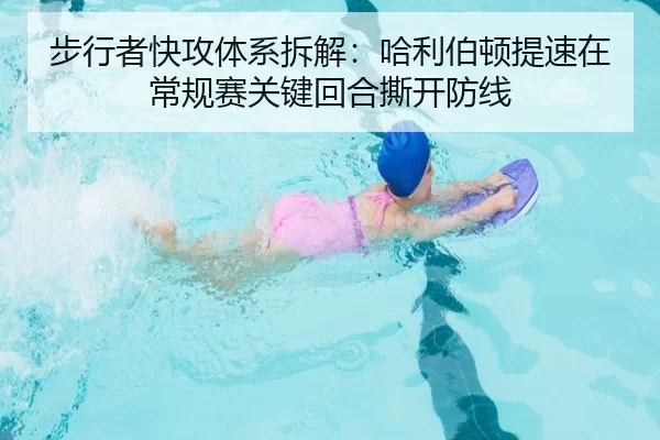 步行者快攻体系拆解：哈利伯顿提速在常规赛关键回合撕开防线